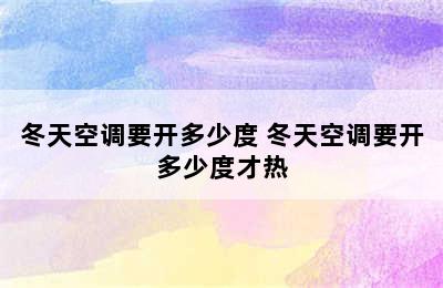 冬天空调要开多少度 冬天空调要开多少度才热